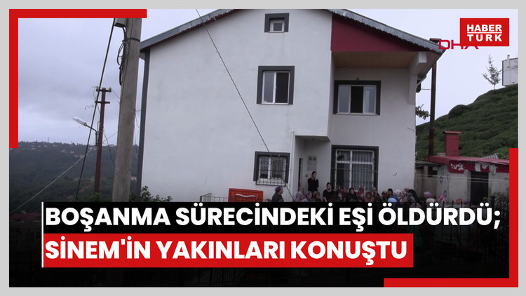 Boşanma aşamasındaki eşinin öldürdüğü Sinem'in yakınları konuştu