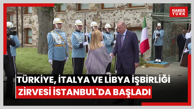 Türkiye, İtalya ve Libya İşbirliği Zirvesi İstanbul'da başladı