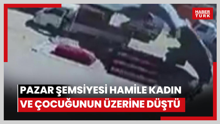 İzmir'de pazar şemsiyesi hamile kadın ve çocuğunun üzerine düştü: O anlar kamerada