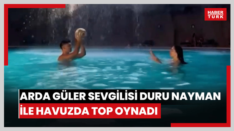 Arda Güler sevgilisi Duru Nayman ile havuzda top oynadı