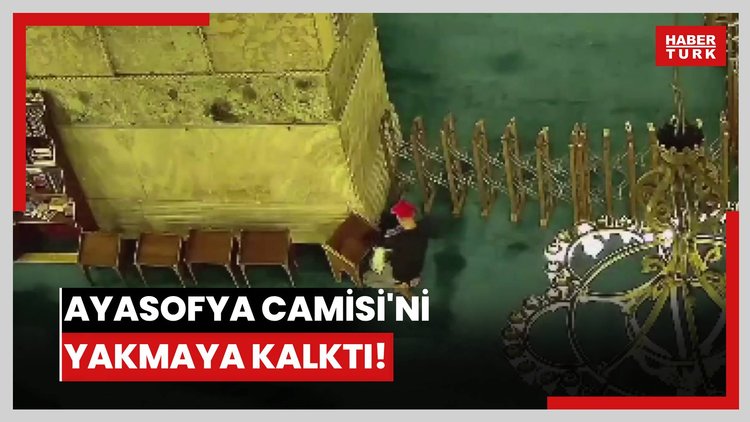 Ayasofya Camisi'ni yakmaya kalktı!