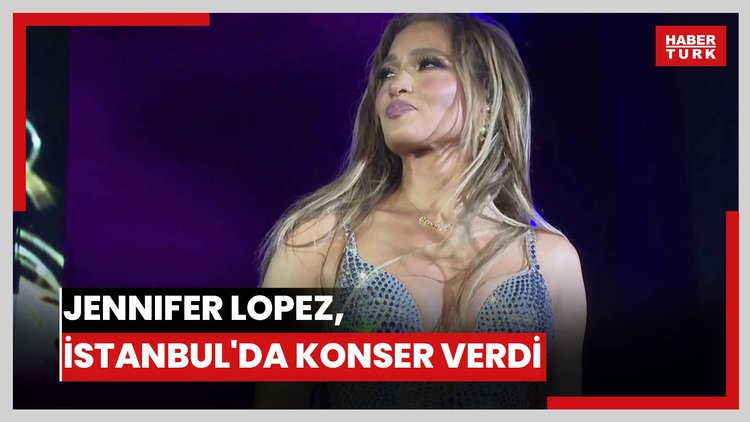 Jennifer Lopez, İstanbu'lda konser verdi