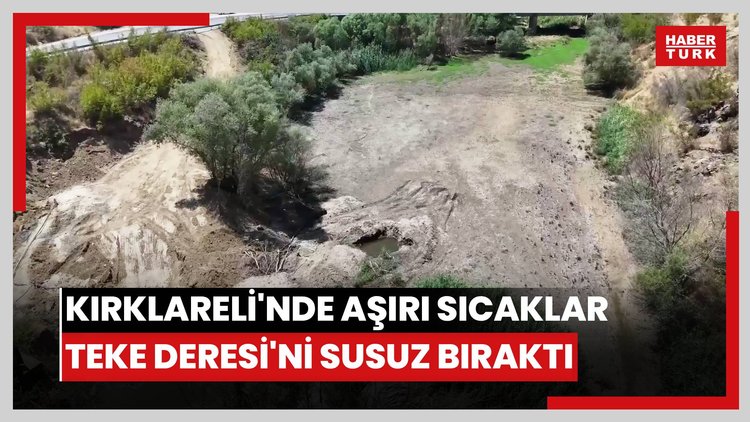 Kırklareli'nde aşırı sıcaklar Teke Deresi'ni susuz bıraktı