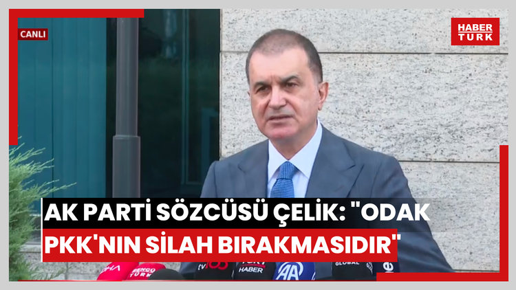 AK Parti Sözcüsü Çelik: "Odak PKK'nın silah bırakmasıdır"