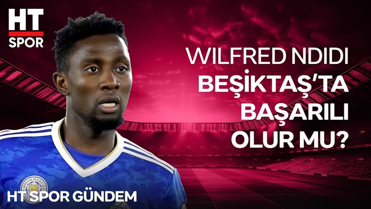Beşiktaş Ndidi transferinde mutlu sona yakın