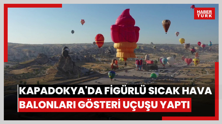 Kapadokya'da figürlü sıcak hava balonları gösteri uçuşu yaptı