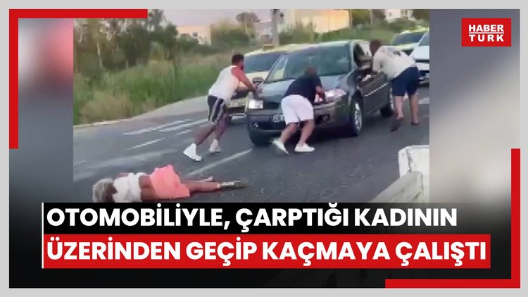 Otomobiliyle, çarptığı kadının üzerinden geçip kaçmaya çalıştı