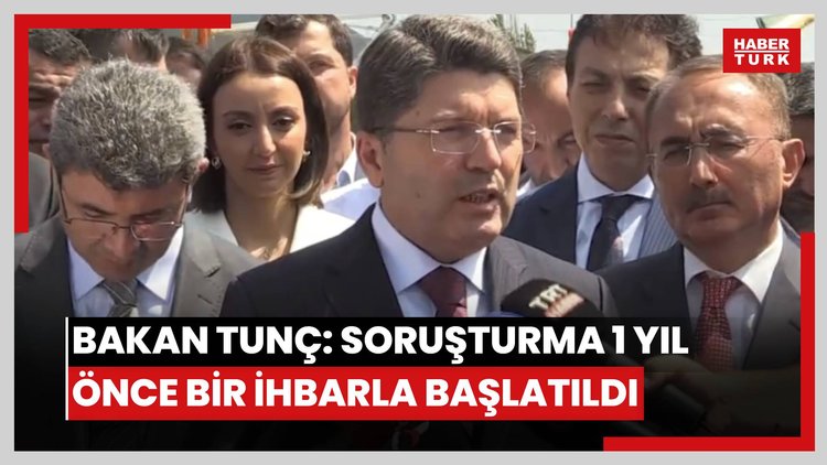 Bakan Tunç: Soruşturma 1 yıl önce bir ihbarla başlatıldı