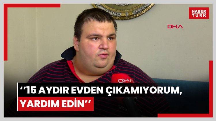 270 kilo Mehmet: 15 aydır evden çıkamıyorum, yardım edin