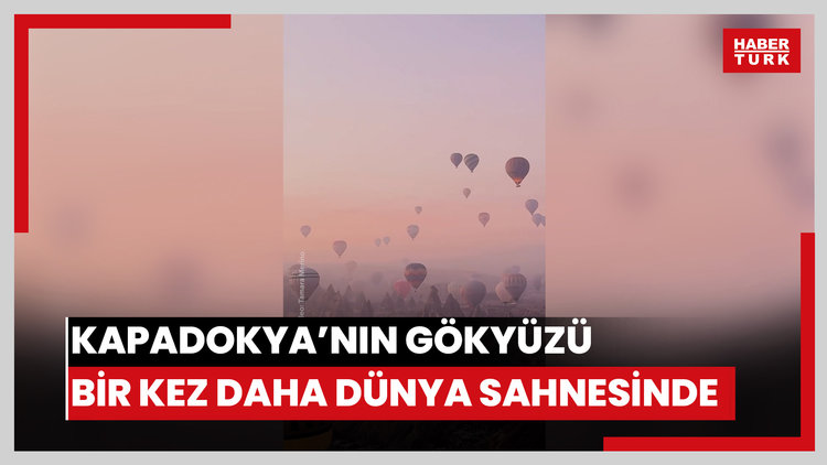 Kapadokya'nın Gökyüzü Bir Kez Daha Dünya Sahnesinde