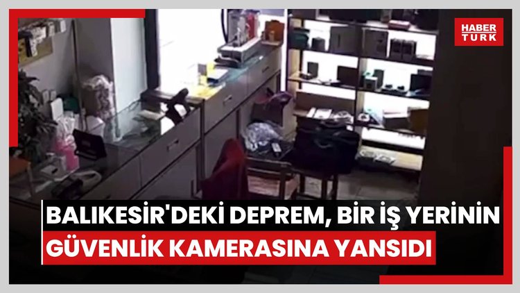 Balıkesir'de meydana gelen 6,1 büyüklüğündeki deprem, bir iş yerinin güvenlik kamerasına yansıdı