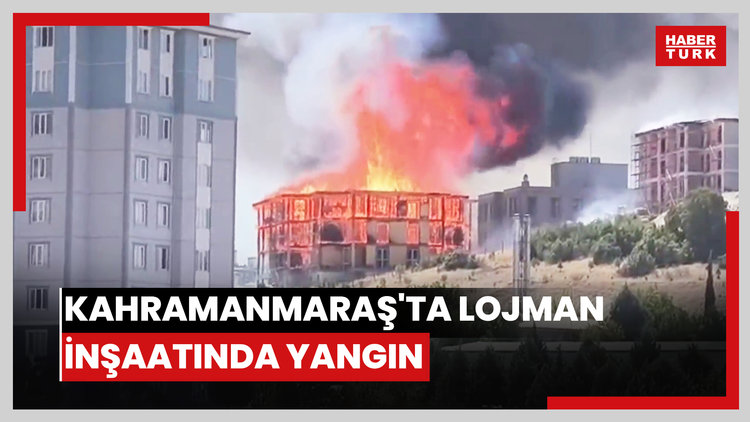 Kahramanmaraş'ta lojman inşaatında yangın