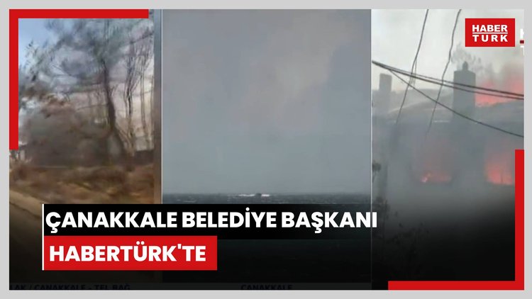 Çanakkale'de onlarca ev yandı - Çanakkale Belediye Başkanı Habertürk'te