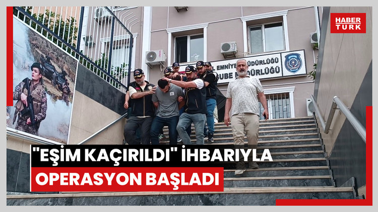 "Eşim kaçırıldı" ihbarıyla operasyon başladı