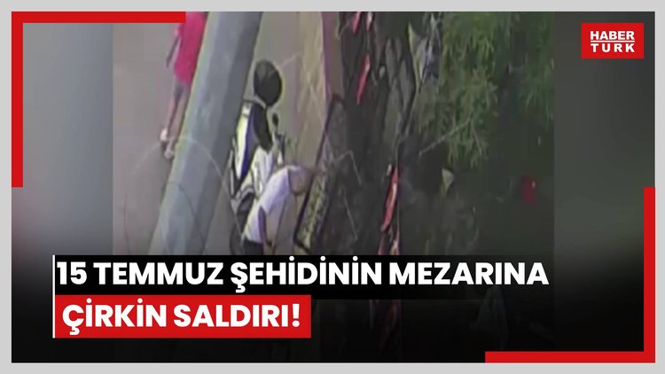 15 Temmuz şehidinin mezarına çirkin saldırı!