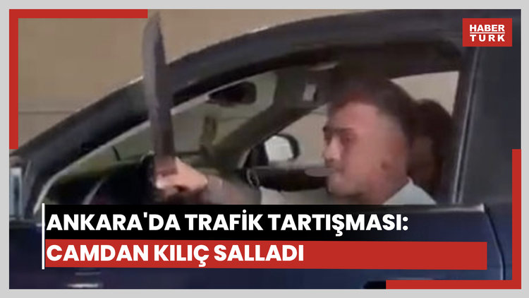 Ankara'da trafik tartışmasında camdan kılıç savurdu