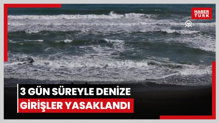 3 gün süreyle denize girişler yasaklandı