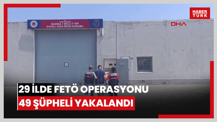 29 ilde FETÖ operasyonu: 49 şüpheli yakalandı