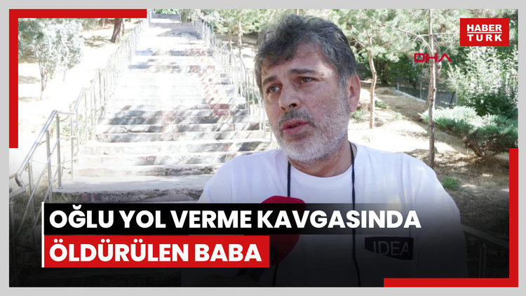 Oğlu yol verme kavgasında öldürülen baba: Bir Hakan, bir Ahmet daha gitmesin