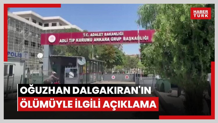 Oğuzhan Dalgakıran'ın ölümüyle ilgili açıklama