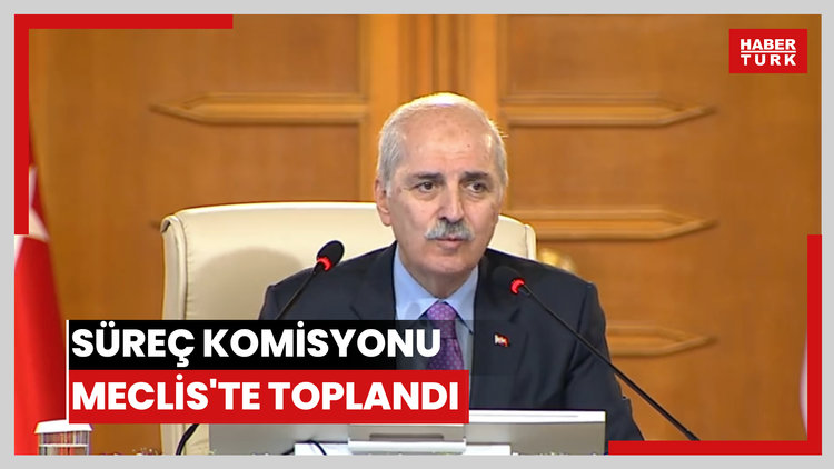 Süreç komisyonu Meclis'te toplandı