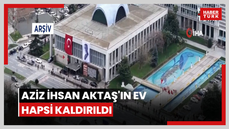 Aziz İhsan Aktaş'ın ev hapsi kaldırıldı