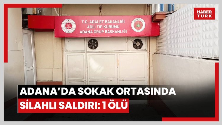 Adana'da sokak ortasında silahlı saldırı: 1 ölü
