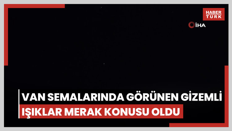 Van semalarında görünen gizemli ışıklar merak konusu oldu