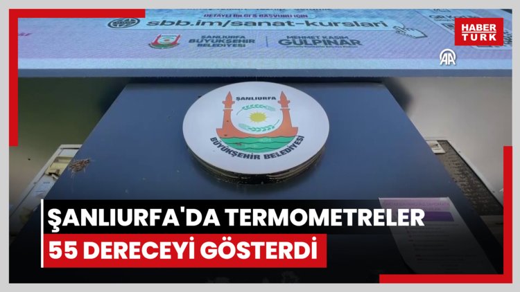 Şanlıurfa'da termometreler 55 dereceyi gösterdi
