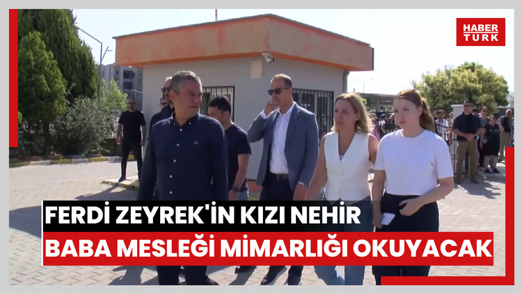 Ferdi Zeyrek'in kızı Nehir, baba mesleği mimarlığı okuyacak