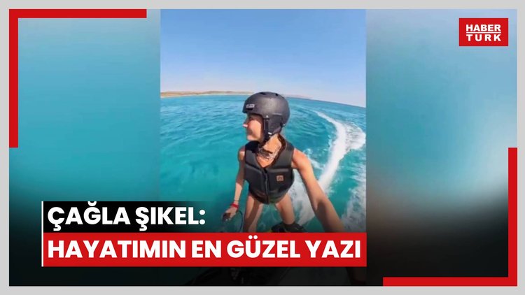 Çağla Şıkel: Hayatımın en güzel yazı