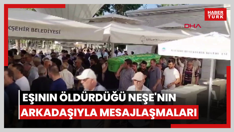 Eşinin öldürdüğü Neşe'nin arkadaşıyla mesajlaşmaları ortaya çıktı