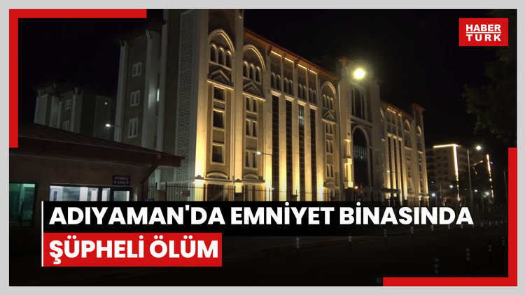 Adıyaman'da emniyet binasında şüpheli ölüm