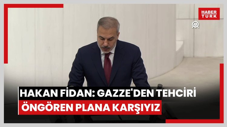 Dışişleri Bakanı Fidan: Gazze'den tehciri öngören plana karşıyız