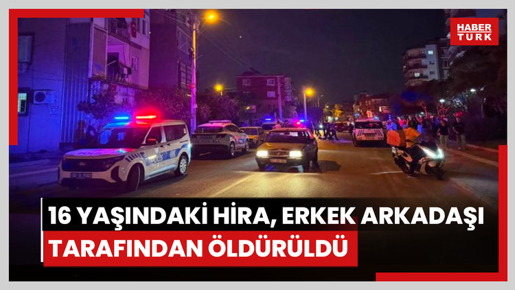 16 yaşındaki Hira Aygar, erkek arkadaşı tarafından öldürüldü!
