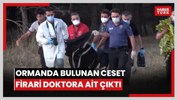 Ormanda bulunan ceset firari doktora ait çıktı