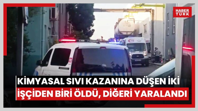 Kimyasal sıvı kazanına düşen iki işçiden biri öldü, diğeri yaralandı
