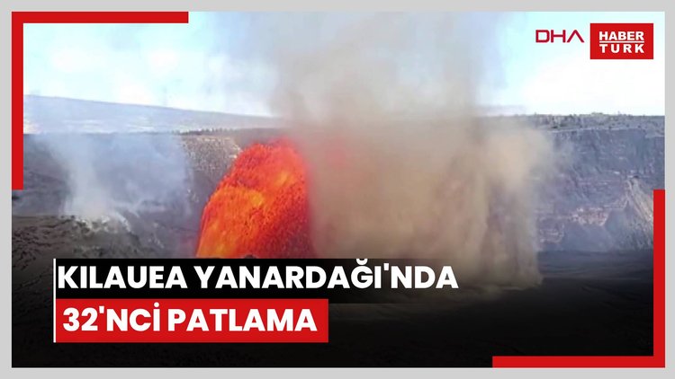Kilauea Yanardağı'nda 32'nci patlama