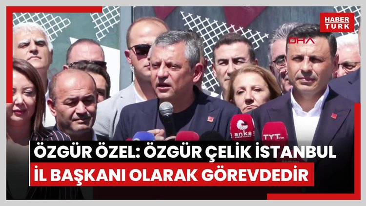 Özgür Özel: Özgür Çelik İstanbul İl Başkanı olarak görevinin başındadır
