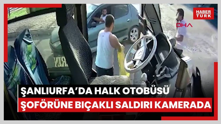 Şanlıurfa'da halk otobüsü şoförüne bıçaklı saldırı kamerada