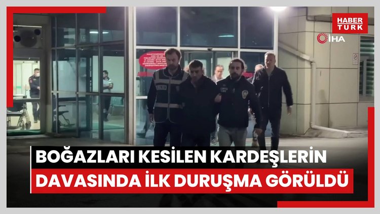 Elleri bağlanıp boğazları kesilen kardeşlerin davasında ilk duruşma görüldü