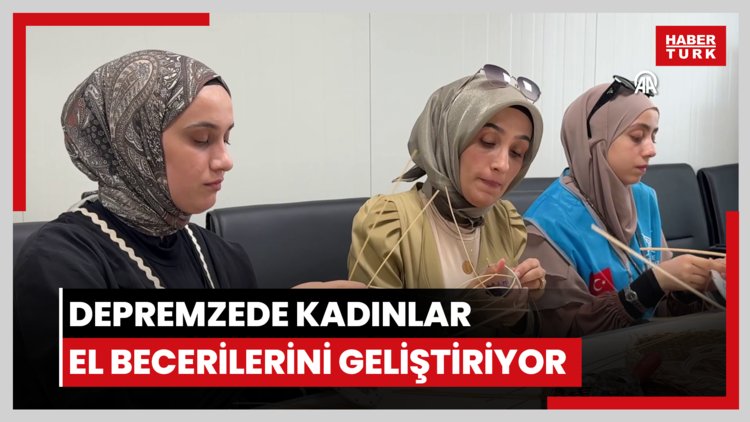 Depremzede kadınlar "Hünerhane Atölyeleri" ile el becerilerini geliştiriyor