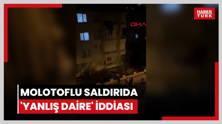 Molotoflu saldırıda 'yanlış daire' iddiası