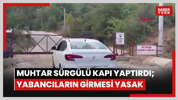 Muhtar sürgülü kapı yaptırdı; ormana yabancıların girmesi yasak