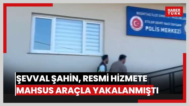 Şevval Şahin, resmi hizmete mahsus araçla yakalanmıştı