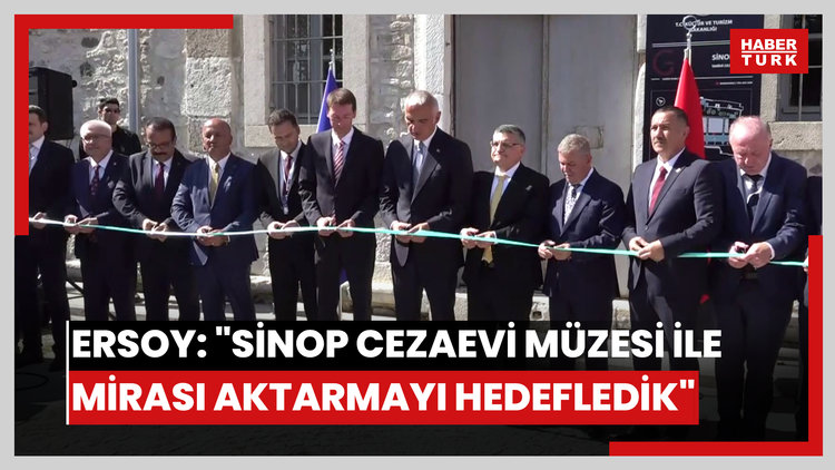 Ersoy: "(Sinop Tarihi Cezaevi Müzesi) Bu toprakların kültürel mirasını gelecek nesillere aktarmayı hedefledik"