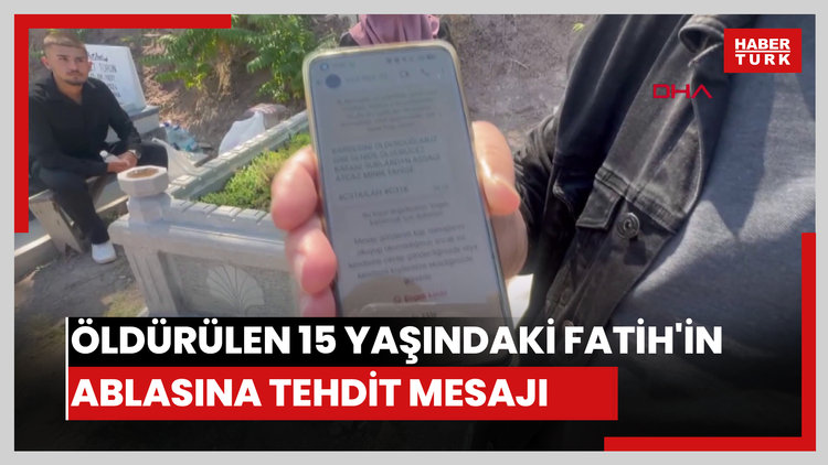 Akranı tarafından öldürülen 15 yaşındaki Fatih'in ablasına tehdit mesajı gönderilmiş