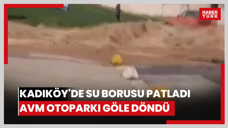 Kadıköy'de su borusu patladı: AVM otoparkı göle döndü