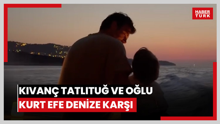 Kıvanç Tatlıtuğ ve oğlu Kurt Efe denize karşı