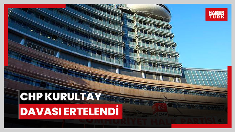 CHP kurultay davası ertelendi